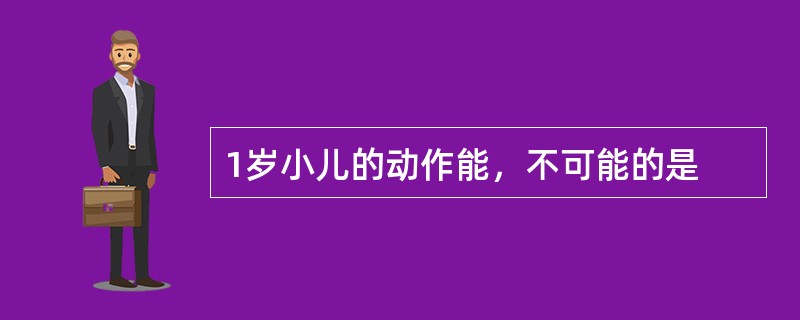 1岁小儿的动作能，不可能的是