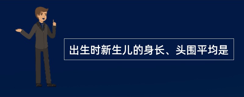 出生时新生儿的身长、头围平均是