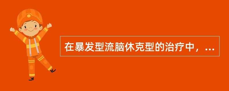 在暴发型流脑休克型的治疗中，经充分扩容、纠酸治疗无效时。血管活性药物可首选