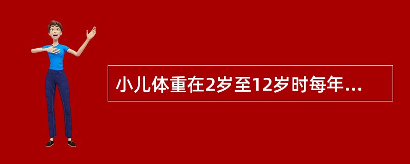 小儿体重在2岁至12岁时每年增长约