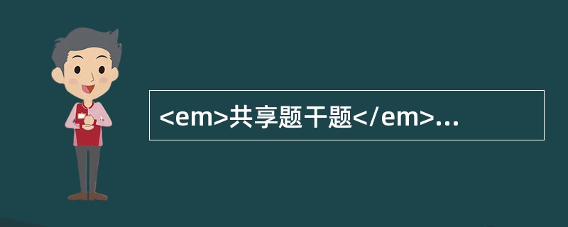 <em>共享题干题</em><b>一个健康5岁小儿，体格生长发育正常。</b><b><br /></b><p