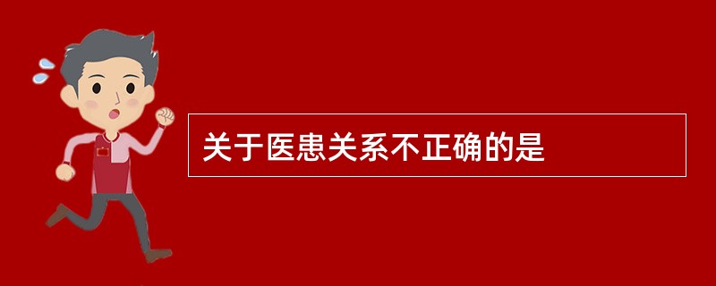 关于医患关系不正确的是