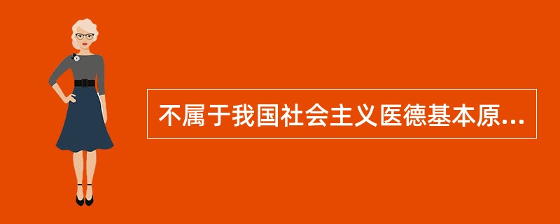 不属于我国社会主义医德基本原则内容的一项是