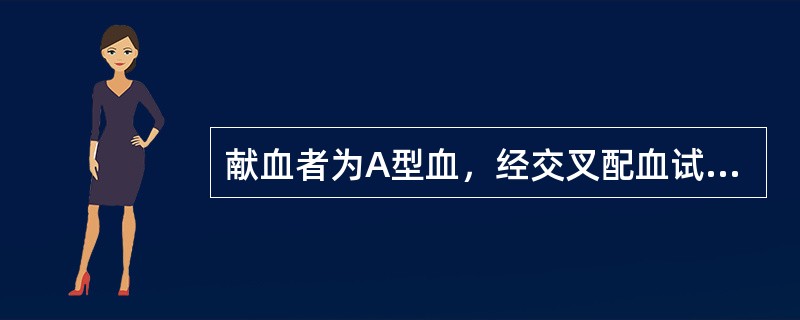 献血者为A型血，经交叉配血试验，主侧不凝集而次侧凝集，受血者的血型应为