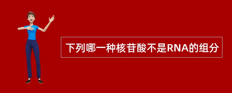 下列哪一种核苷酸不是RNA的组分