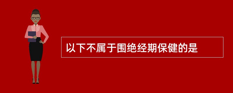 以下不属于围绝经期保健的是