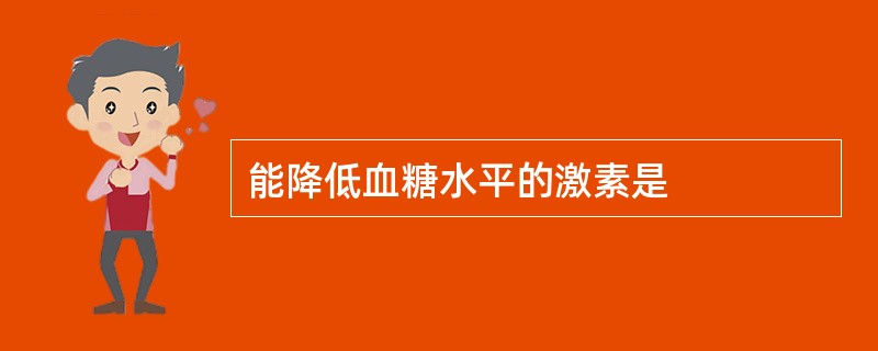 能降低血糖水平的激素是