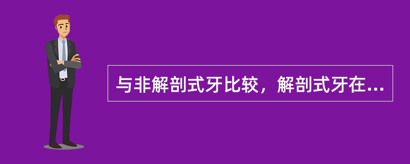 与非解剖式牙比较，解剖式牙在正中（牙合）时