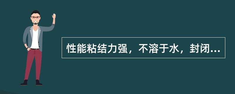 性能粘结力强，不溶于水，封闭性好的粘结材料