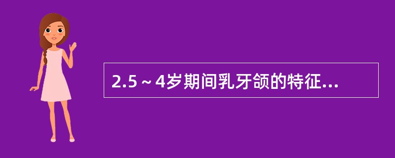 2.5～4岁期间乳牙颌的特征，除外的是