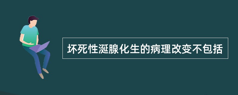 坏死性涎腺化生的病理改变不包括