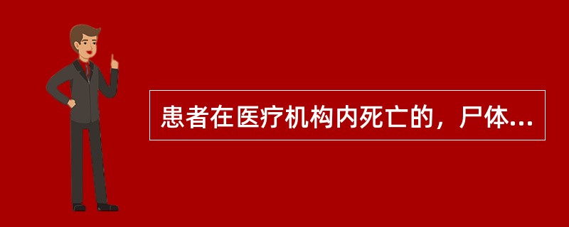 患者在医疗机构内死亡的，尸体应立即移放太平间。死者尸体存放时间一般不得超过