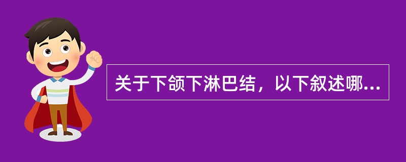 关于下颌下淋巴结，以下叙述哪项是错误的