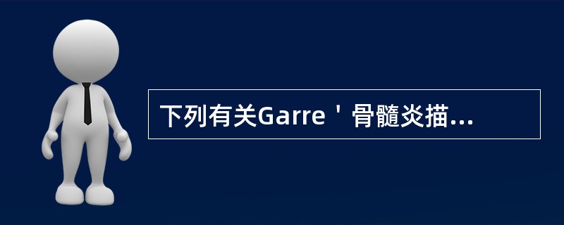 下列有关Garre＇骨髓炎描述正确的是