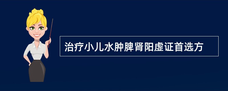 治疗小儿水肿脾肾阳虚证首选方