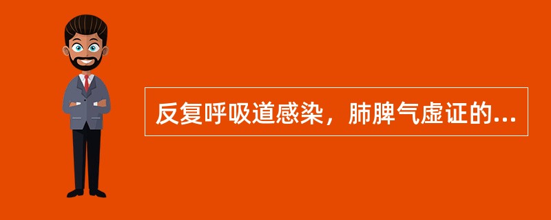 反复呼吸道感染，肺脾气虚证的表现不包括