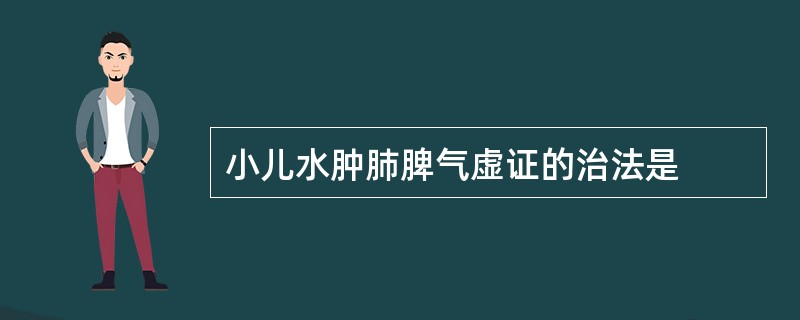 小儿水肿肺脾气虚证的治法是