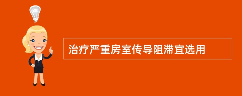 治疗严重房室传导阻滞宜选用