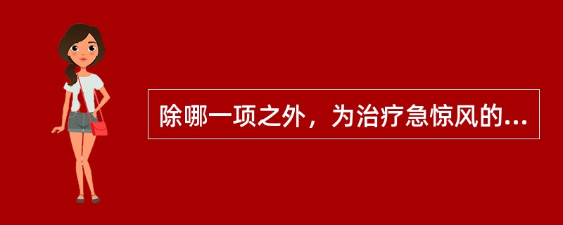 除哪一项之外，为治疗急惊风的四大基本方法