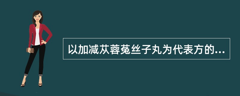 以加减苁蓉菟丝子丸为代表方的治法是