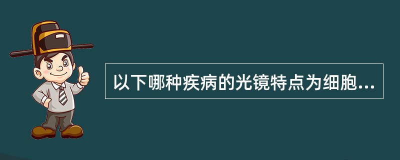 以下哪种疾病的光镜特点为细胞形态的一致性、组织结构的多样性及浸润性生长