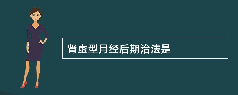 肾虚型月经后期治法是