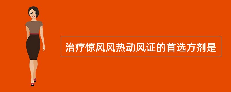 治疗惊风风热动风证的首选方剂是