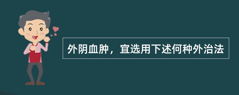 外阴血肿，宜选用下述何种外治法