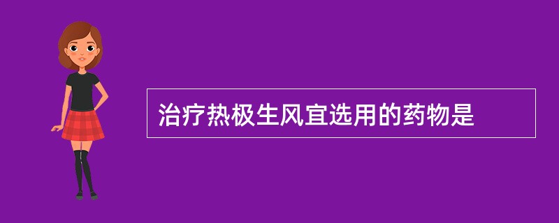 治疗热极生风宜选用的药物是