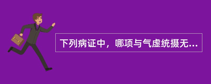 下列病证中，哪项与气虚统摄无权有关