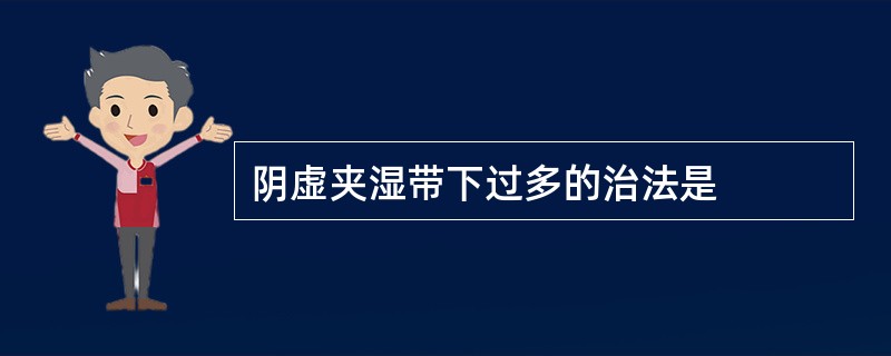 阴虚夹湿带下过多的治法是