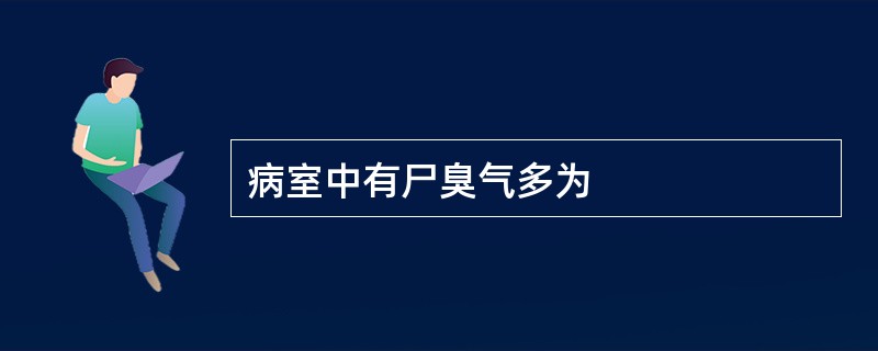 病室中有尸臭气多为