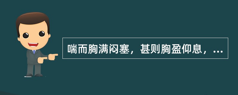 喘而胸满闷塞，甚则胸盈仰息，咳嗽，痰多黏腻色白，咯吐不利，兼有呕恶食少，口黏不渴，舌苔白腻，脉象滑或濡。证属