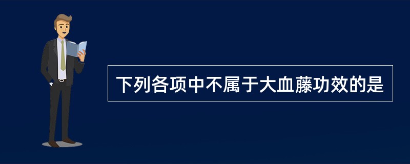 下列各项中不属于大血藤功效的是