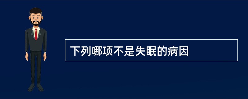 下列哪项不是失眠的病因