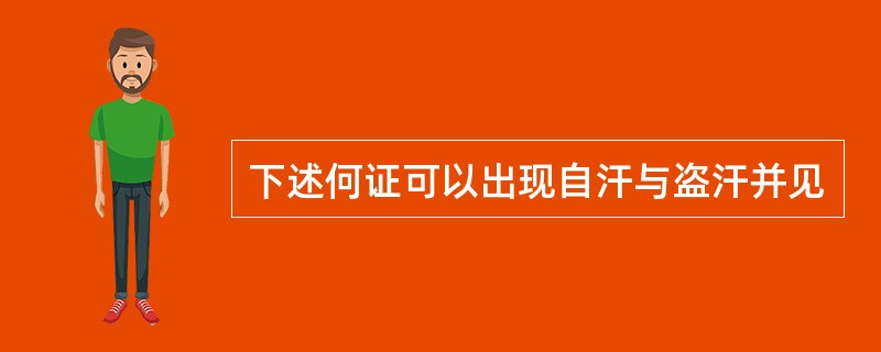 下述何证可以出现自汗与盗汗并见