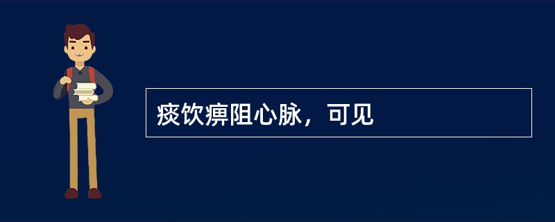 痰饮痹阻心脉，可见