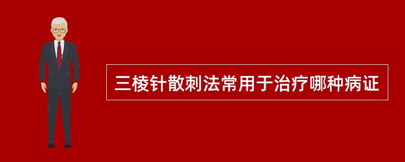 三棱针散刺法常用于治疗哪种病证