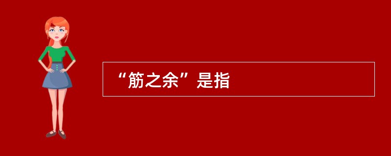 “筋之余”是指