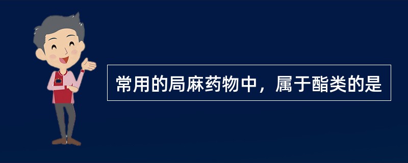 常用的局麻药物中，属于酯类的是