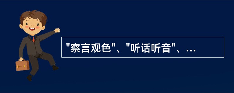 "察言观色"、"听话听音"、"善解人意"主要是指