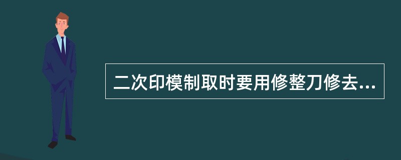 二次印模制取时要用修整刀修去初印模中患牙周边范围为