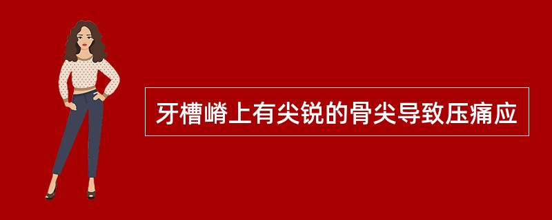 牙槽嵴上有尖锐的骨尖导致压痛应