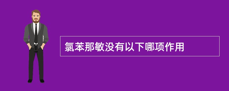 氯苯那敏没有以下哪项作用