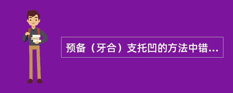 预备（牙合）支托凹的方法中错误的是