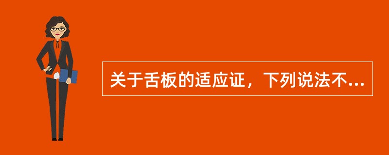 关于舌板的适应证，下列说法不正确的是