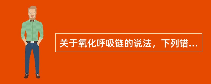 关于氧化呼吸链的说法，下列错误的是