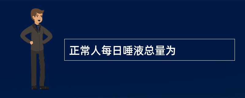 正常人每日唾液总量为