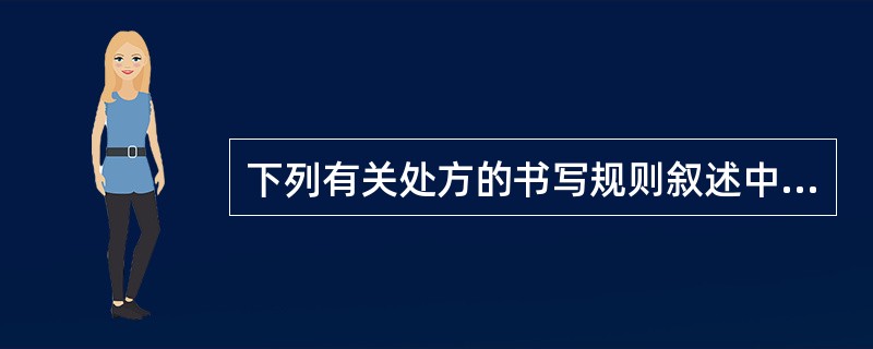 下列有关处方的书写规则叙述中，正确的是