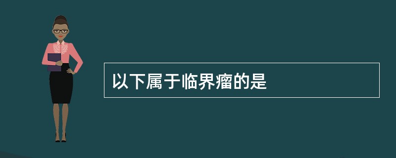 以下属于临界瘤的是